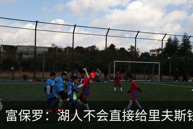 富保罗：湖人不会直接给里夫斯钱 肯定有别队报价让湖人不得不给